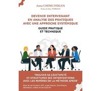 Devenir Intervenant En Analyse Des Pratiques Avec Une Approche Systémique - Guide Pratique Et Technique - Trouver Sa Légitimité Et Structurer Ses Interventions Avec Les Repères De La Méthode...