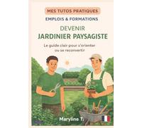Devenir jardinier paysagiste: Le guide clair pour s'orienter ou se reconvertir
