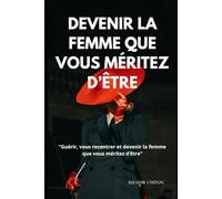 DEVENIR LA FEMME QUE VOUS MÉRITEZ D’ÊTRE: "Guérir, vous recentrer et devenir la femme que vous méritez d'être"
