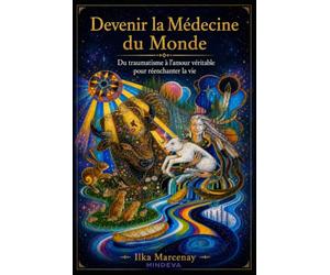 Devenir la Médecine du Monde: Du traumatisme à l'amour véritable pour réenchanter la vie