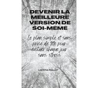Devenir la meilleure version de soi-même: Le plan simple et sans prise de tête pour évoluer chaque jour sans stress
