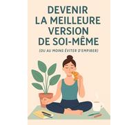 Devenir la meilleure version de soi-même: Ou au moins éviter d'empirer