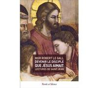 Devenir le disciple que Jésus aimait Robert Mgr Le Gall (Auteur)