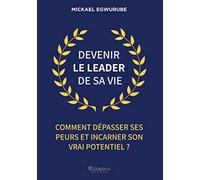 Devenir le leader de sa vie: Comment dépasser ses peurs et incarner son vrai potentiel ?