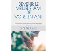 DEVENIR LE MEILLEUR AMI DE VOTRE ENFANT: Une recette pour élever des enfants responsables, bien élevés et obéissants