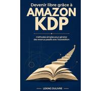 Devenir libre grâce à Amazon KDP: méthodes simples pour générer des revenus passifs avec l'autoédition