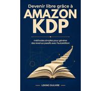 Devenir libre grâce à Amazon KDP: méthodes simples pour générer des revenus passifs avec l'autoédition