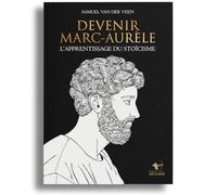 Devenir Marc-Aurèle - Apprendre le stoïcisme｜Samuel Van Der Veen, Éditions Hétairie