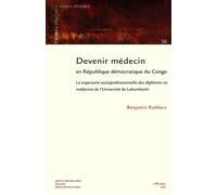 Devenir médecin en République Démocratique du Congo La trajectoire socioprofessionnelle des diplômés en médecine de l'Université de Lubumbashi - Benjamin Rubbers - L'harmattan - broché - Etude