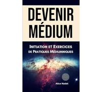 Devenir Médium : Initiation et Exercices de Pratiques Médiumniques