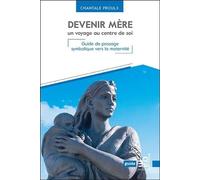 Devenir mère un voyage au centre de soi - Guide de passage symbolique vers la maternité