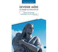 Devenir mère un voyage au centre de soi - Guide de passage symbolique vers la maternité