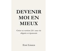 Devenir moi en mieux: Créer sa version 2.0 : une vie alignée et épanouie