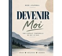 DEVENIR MOI: UNE CAPSULE TEMPORELLE DE QUI JE SUIS