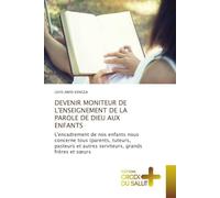 DEVENIR MONITEUR DE L'ENSEIGNEMENT DE LA PAROLE DE DIEU AUX ENFANTS: L'encadrement de nos enfants nous concerne tous (parents, tuteurs, pasteurs et autres serviteurs, grands frères et sœurs