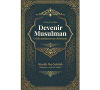 Devenir Musulman Guide pratique pour débutants: S’initier à l’Islam