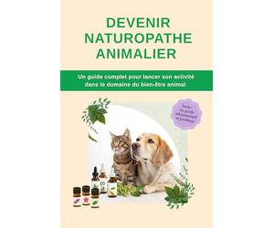 Devenir Naturopathe Animalier : Un guide complet pour lancer son activité dans le domaine du bien-être animal