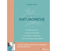 Devenir naturopathe Le guide indispensable pour accompagner votre nouvelle vie ! - Angélique Preux - Eyrolles - broché - Guide