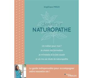 Devenir naturopathe Le guide indispensable pour accompagner votre nouvelle vie ! - Angélique Preux - Eyrolles - broché - Guide
