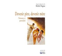 Devenir père, devenir mère. La conception, la naissance, les premiers mois du bébé