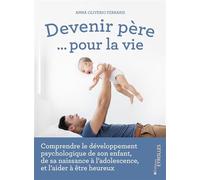Devenir père... pour la vie Comprendre le développement psychologique de son enfant, de sa naissance à l'adolescence, et l'aider à être heureux - Anna Oliverio Ferraris - Eyrolles - broché - Guide