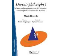 Devenir Philosophe ! - Contes Philosophiques En Vue De L'animation D'un Café Philo À L'attention Des 10-13 Ans
