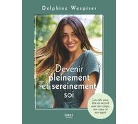 Devenir pleinement et sereinement soi – Clés pour être en accord avec son corps, coeur et esprit