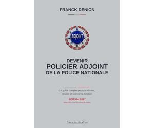 DEVENIR POLICIER ADJOINT DE LA POLICE NATIONALE: Le guide complet pour candidater, réussir et exercer la fonction
