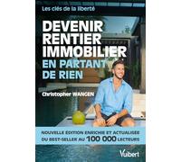 Devenir rentier immobilier en partant de rien - Nouvelle édition enrichie: Les clés de la liberté