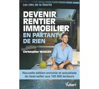 Devenir rentier immobilier en partant de rien - Nouvelle édition enrichie: Les clés de la liberté