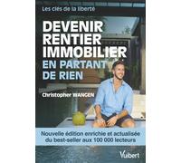 Devenir rentier immobilier en partant de rien - Nouvelle édition enrichie Les clés de la liberté - Christopher Wangen - Vuibert - broché - Guide