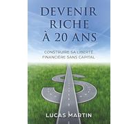 Devenir riche à 20 ans: Construire sa liberté financière sans capital