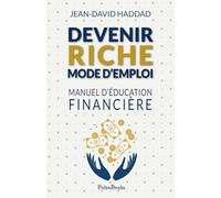 Devenir riche mode d’emploi: Manuel d’éducation financière