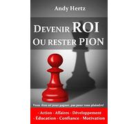 DEVENIR ROI OU RESTER PION: Vous êtes né pour gagner, pas pour vous plaindre!