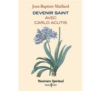 Devenir saint avec Carlo Acutis Itinéraire spirituel - Jean-Baptiste Maillard - Artege - broché - Essai
