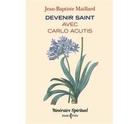Devenir saint avec Carlo Acutis: Itinéraire spirituel