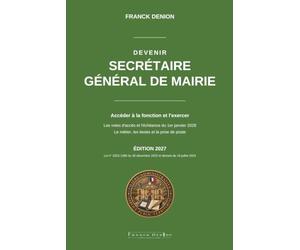 DEVENIR SECRÉTAIRE GÉNÉRAL DE MAIRIE: Accéder à la fonction et l'exercer : les voies d'accès, l'échéance du 1er janvier 2028 et le métier au quotidien