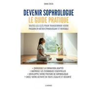 Devenir sophrologue : Le guide pratique: Toutes les clés pour transformer votre passion en métier épanouissant et rentable