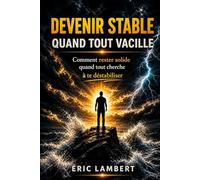 Devenir Stable Quand Tout Vacille: La stabilité intérieure que rien ne peut ébranler
