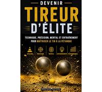 DEVENIR TIREUR D’ÉLITE : technique, précision, mental et entraînement pour maîtriser le tir à la pétanque: Le guide complet pour préparer vos compétitions