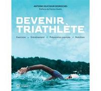 Devenir triathlète Antoine Jolicoeur Desroches (Auteur), Patrice Godin (Préface)
