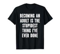 Devenir Un Adulte est la Chose la Plus Stupide Que J'Ai jamais Faite T-Shirt