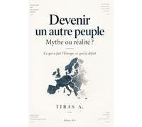 Devenir un autre peuple Mythe ou réalité: Ce qui a fait l’Europe, ce qui la défait