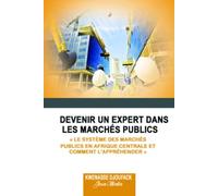 DEVENIR UN EXPERT DANS LES MARCHÉS PUBLICS: Le système des marchés publics en Afrique centrale et comment l’appréhender (Cameroun, Tchad, Gabon, République Centrafricaine, Congo et Guinée Equatoriale)