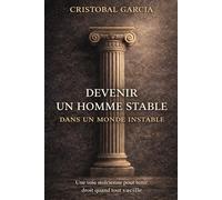 Devenir un homme stable dans un monde instable: Une voie stoïcienne pour tenir droit quand tout vacille