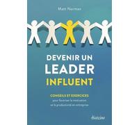 Devenir un leader influent - Conseils et exercices pour favoriser la motivation et la productivité en entreprise