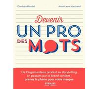 Devenir un pro des mots: Toutes les techniques de l'argumentaire produit au storytelling en passant par le brand content.