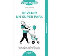 Devenir un super papa, c'est malin - NE 15 ans: Échographies, couches, biberons… Assurez dans toutes les situations