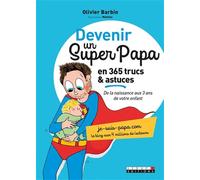 Devenir un super papa en 365 trucs et astuces: de la naissance aux 3 ans de votre enfant
