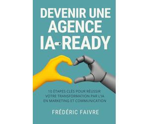 Devenir une agence IA-ready: 10 étapes pour réussir votre transformation IA dans le marketing & la communication.